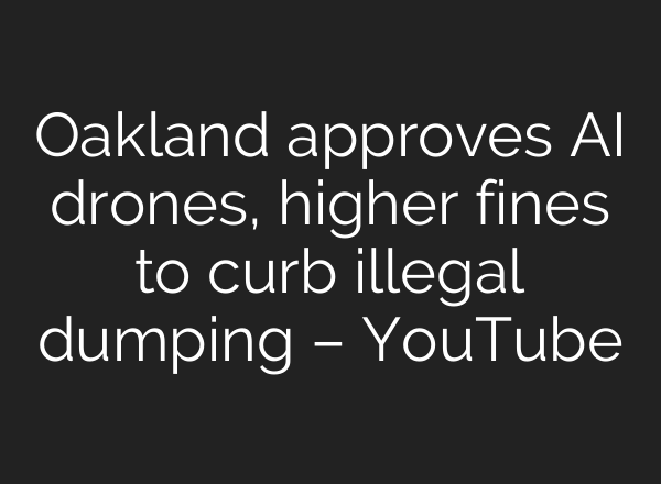 Oakland approves AI drones, higher fines to curb illegal dumping – YouTube
