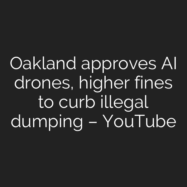 Oakland approves AI drones, higher fines to curb illegal dumping – YouTube