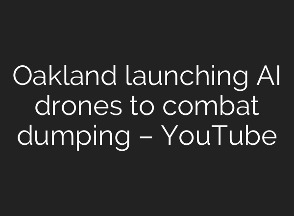 Oakland launching AI drones to combat dumping – YouTube