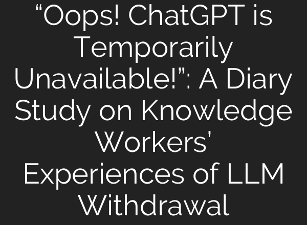 “Oops! ChatGPT is Temporarily Unavailable!”: A Diary Study on Knowledge Workers’ Experiences of LLM Withdrawal