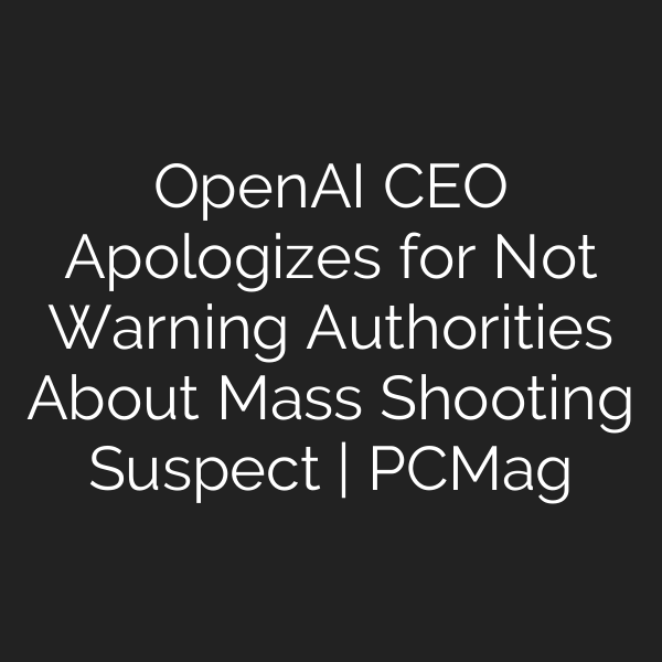 OpenAI CEO Apologizes for Not Warning Authorities About Mass Shooting Suspect | PCMag