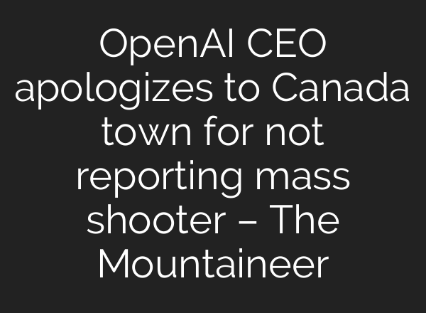 OpenAI CEO apologizes to Canada town for not reporting mass shooter – The Mountaineer