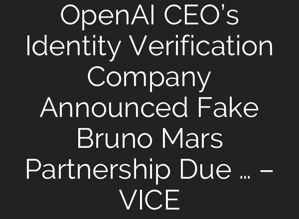 OpenAI CEO’s Identity Verification Company Announced Fake Bruno Mars Partnership Due … – VICE