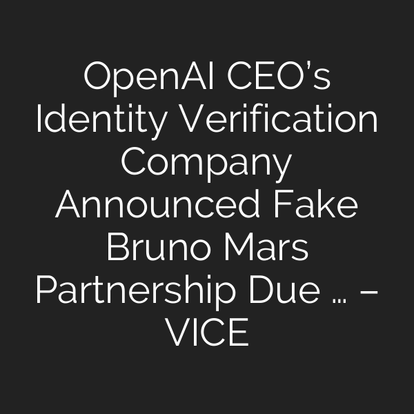 OpenAI CEO’s Identity Verification Company Announced Fake Bruno Mars Partnership Due … – VICE