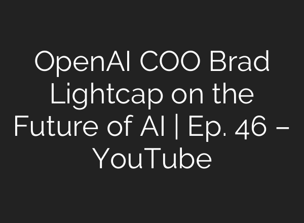 OpenAI COO Brad Lightcap on the Future of AI | Ep. 46 – YouTube