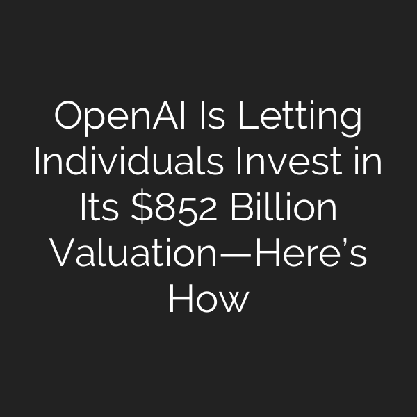 OpenAI Is Letting Individuals Invest in Its 2 Billion Valuation—Here’s How