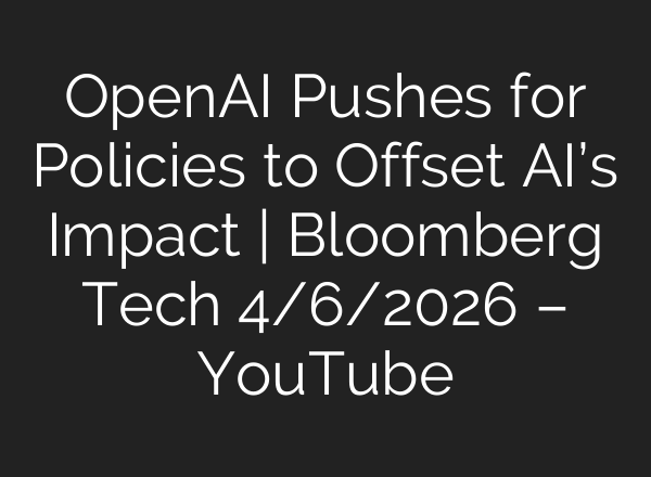 OpenAI Pushes for Policies to Offset AI’s Impact | Bloomberg Tech 4/6/2026 – YouTube