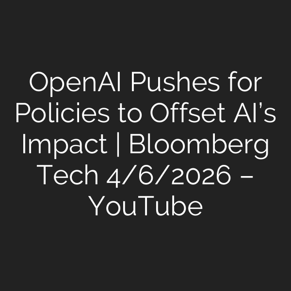 OpenAI Pushes for Policies to Offset AI’s Impact | Bloomberg Tech 4/6/2026 – YouTube