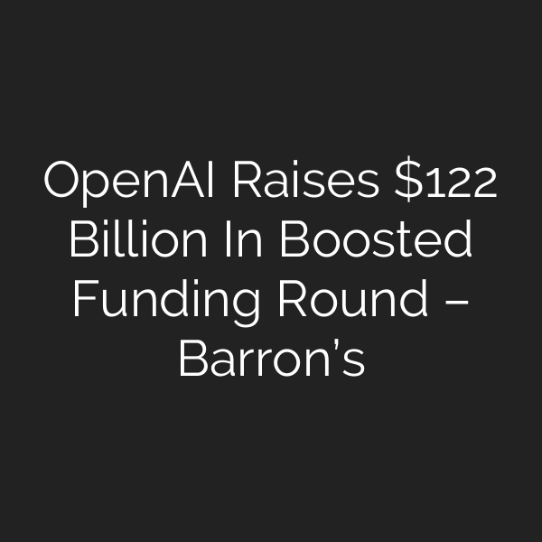 OpenAI Raises 2 Billion In Boosted Funding Round – Barron’s