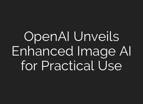 OpenAI Unveils Enhanced Image AI for Practical Use