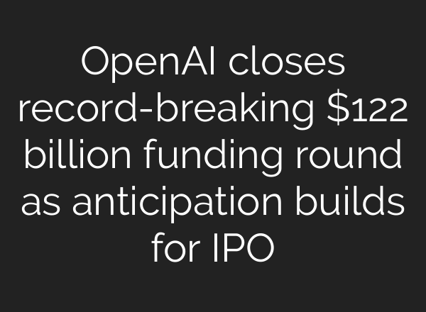 OpenAI closes record-breaking $122 billion funding round as anticipation builds for IPO