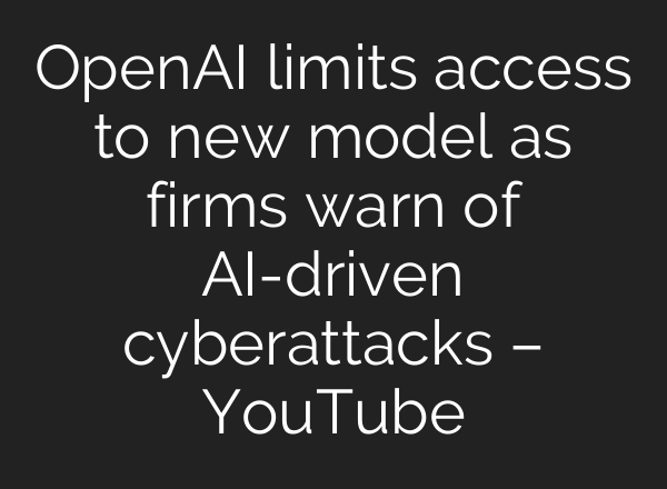 OpenAI limits access to new model as firms warn of AI-driven cyberattacks – YouTube