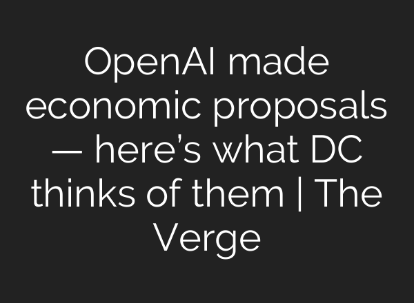 OpenAI made economic proposals — here’s what DC thinks of them | The Verge