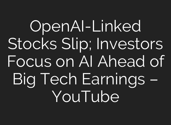 OpenAI-Linked Stocks Slip; Investors Focus on AI Ahead of Big Tech Earnings – YouTube