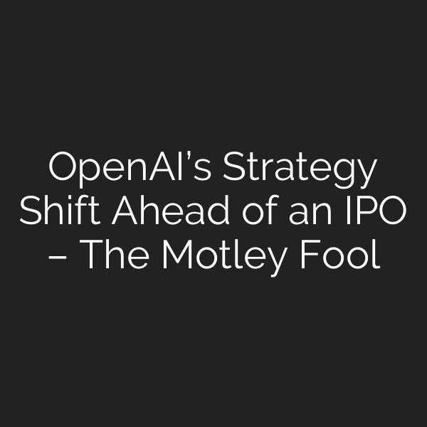 OpenAI’s Strategy Shift Ahead of an IPO – The Motley Fool