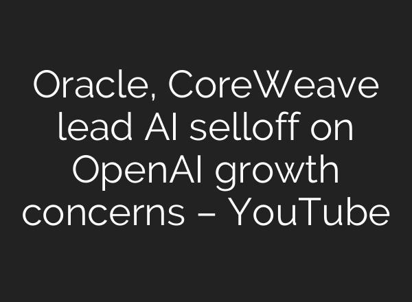Oracle, CoreWeave lead AI selloff on OpenAI growth concerns – YouTube