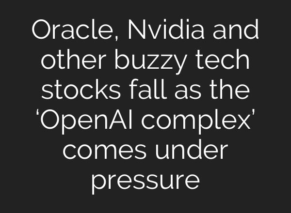 Oracle, Nvidia and other buzzy tech stocks fall as the ‘OpenAI complex’ comes under pressure