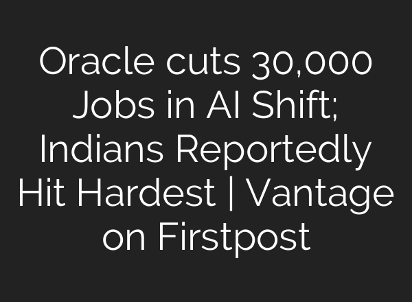 Oracle cuts 30,000 Jobs in AI Shift; Indians Reportedly Hit Hardest | Vantage on Firstpost