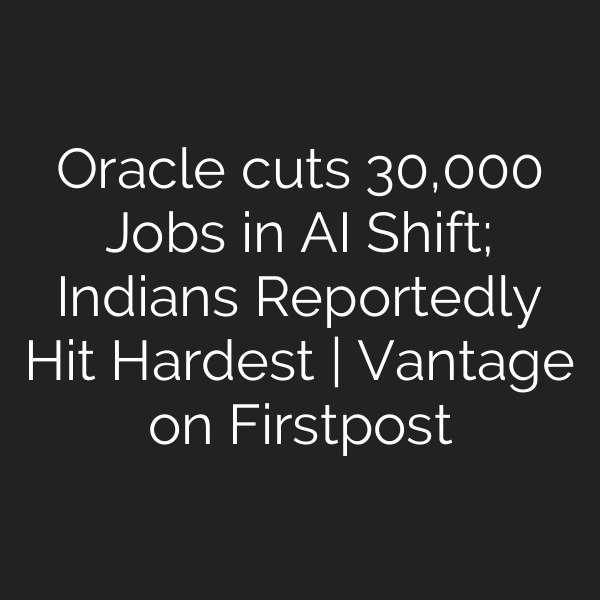 Oracle cuts 30,000 Jobs in AI Shift; Indians Reportedly Hit Hardest | Vantage on Firstpost