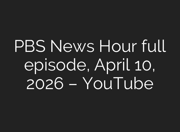 PBS News Hour full episode, April 10, 2026 – YouTube
