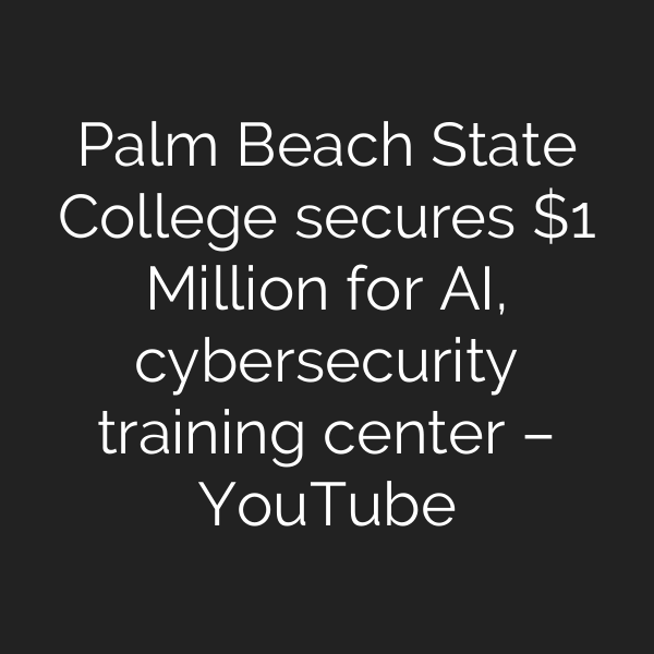 Palm Beach State College secures  Million for AI, cybersecurity training center – YouTube