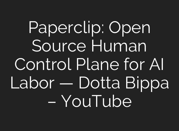 Paperclip: Open Source Human Control Plane for AI Labor — Dotta Bippa – YouTube