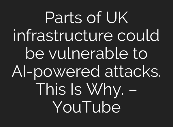 Parts of UK infrastructure could be vulnerable to AI-powered attacks. This Is Why. – YouTube