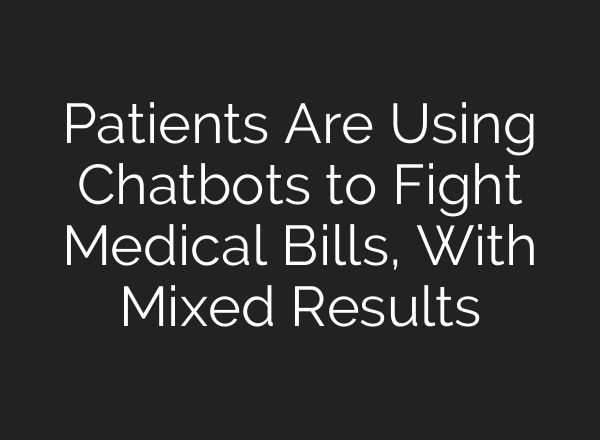 Patients Are Using Chatbots to Fight Medical Bills, With Mixed Results