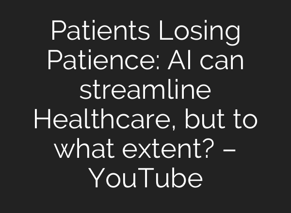 Patients Losing Patience: AI can streamline Healthcare, but to what extent? – YouTube