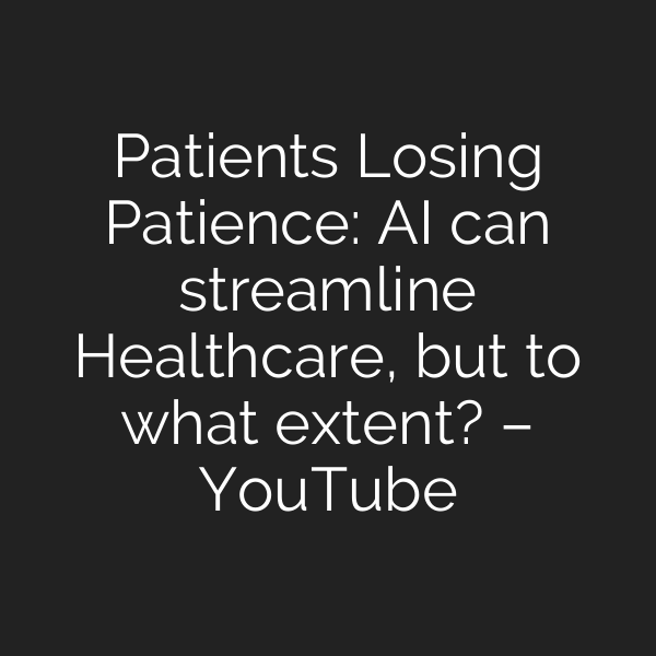 Patients Losing Patience: AI can streamline Healthcare, but to what extent? – YouTube