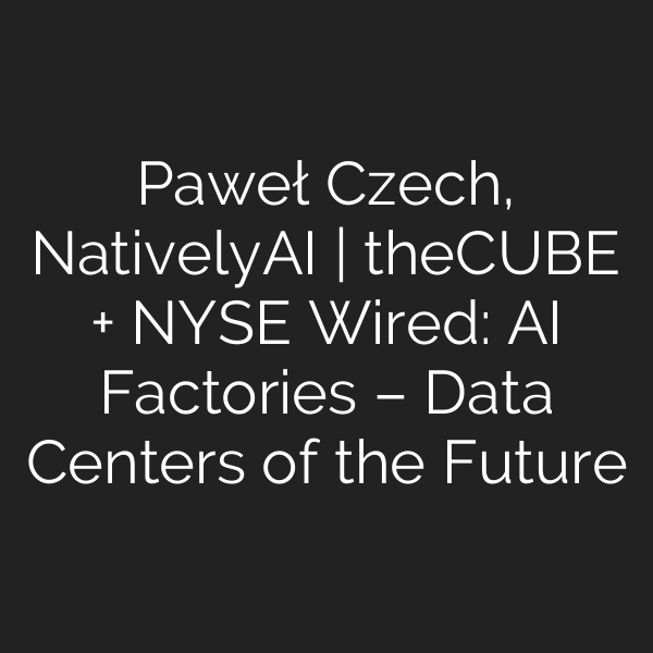 Paweł Czech, NativelyAI | theCUBE + NYSE Wired: AI Factories – Data Centers of the Future