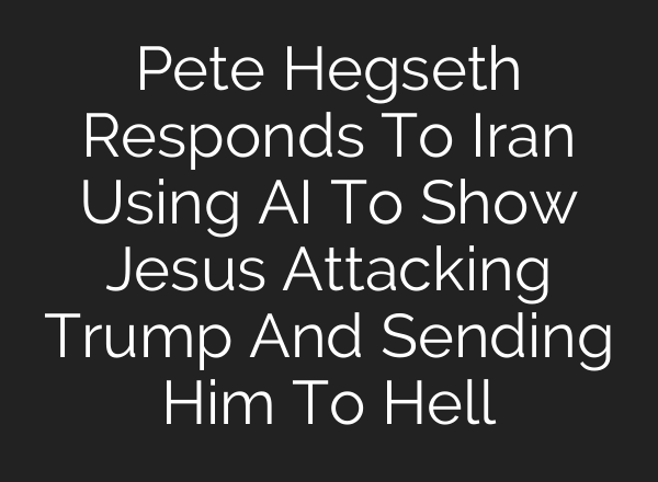 Pete Hegseth Responds To Iran Using AI To Show Jesus Attacking Trump And Sending Him To Hell