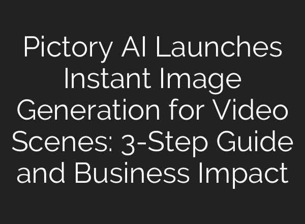 Pictory AI Launches Instant Image Generation for Video Scenes: 3-Step Guide and Business Impact