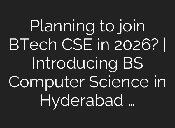 Planning to join BTech CSE in 2026? | Introducing BS Computer Science in Hyderabad …