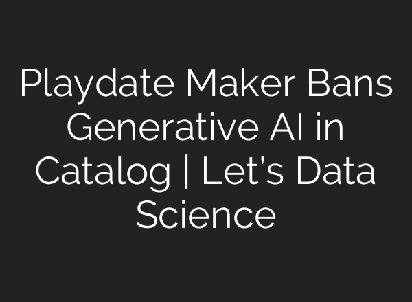 Playdate Maker Bans Generative AI in Catalog | Let’s Data Science