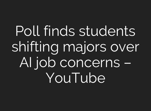 Poll finds students shifting majors over AI job concerns – YouTube