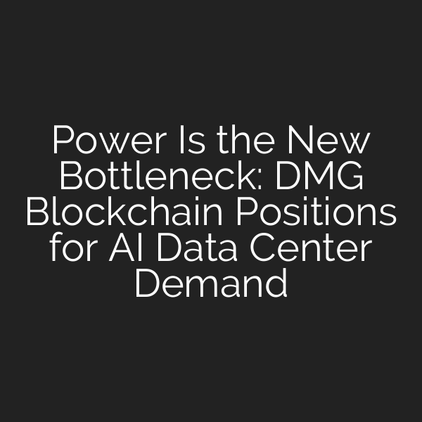 Power Is the New Bottleneck: DMG Blockchain Positions for AI Data Center Demand