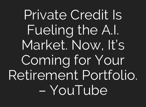 Private Credit Is Fueling the A.I. Market. Now, It’s Coming for Your Retirement Portfolio. – YouTube