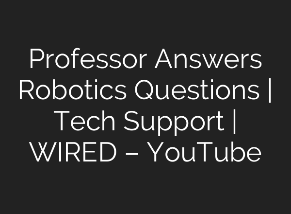 Professor Answers Robotics Questions | Tech Support | WIRED – YouTube