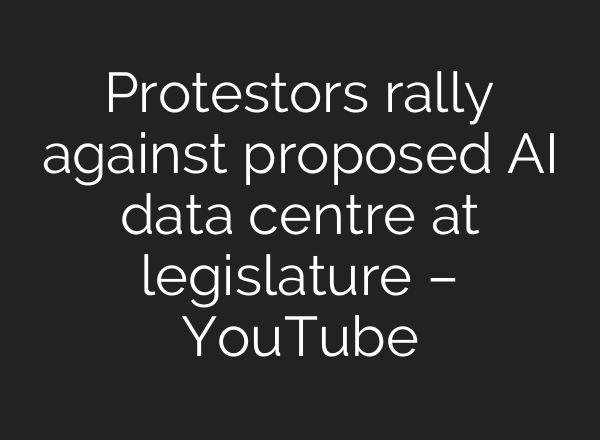 Protestors rally against proposed AI data centre at legislature – YouTube