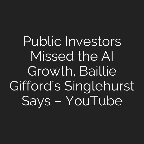 Public Investors Missed the AI Growth, Baillie Gifford’s Singlehurst Says – YouTube