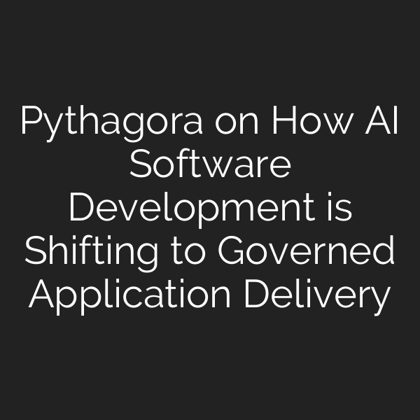 Pythagora on How AI Software Development is Shifting to Governed Application Delivery