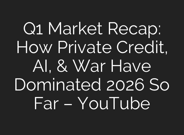 Q1 Market Recap: How Private Credit, AI, & War Have Dominated 2026 So Far – YouTube