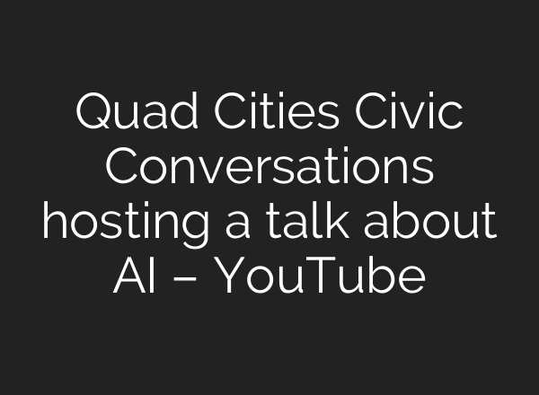 Quad Cities Civic Conversations hosting a talk about AI – YouTube