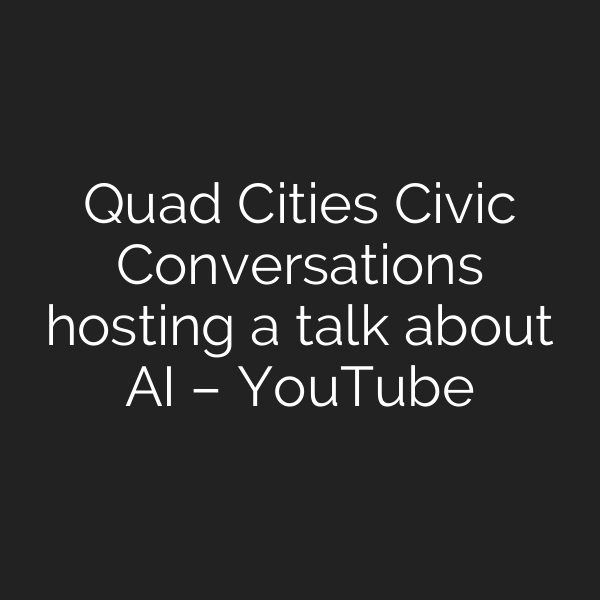 Quad Cities Civic Conversations hosting a talk about AI – YouTube