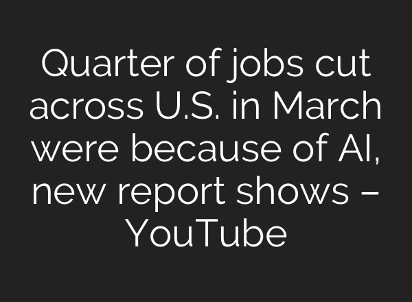Quarter of jobs cut across U.S. in March were because of AI, new report shows – YouTube
