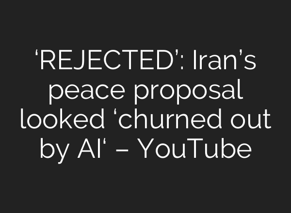 ‘REJECTED’: Iran’s peace proposal looked ‘churned out by AI‘ – YouTube