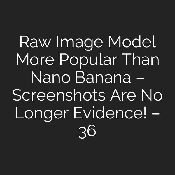 Raw Image Model More Popular Than Nano Banana – Screenshots Are No Longer Evidence! – 36氪