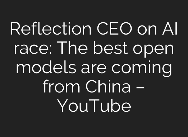Reflection CEO on AI race: The best open models are coming from China – YouTube