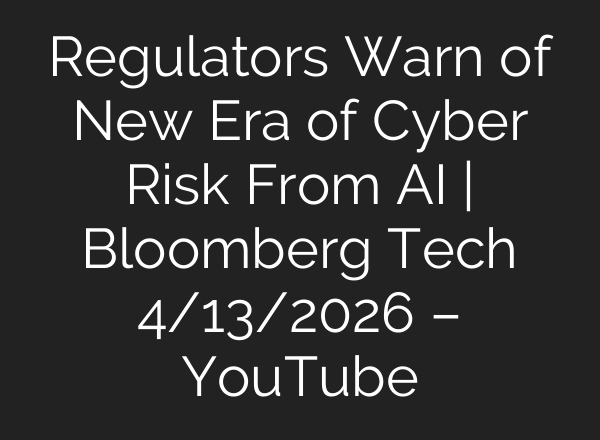 Regulators Warn of New Era of Cyber Risk From AI | Bloomberg Tech 4/13/2026 – YouTube